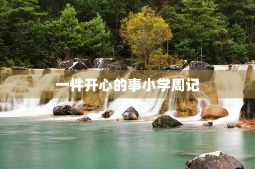 一件开心的事小学周记 一件开心的事小学周记