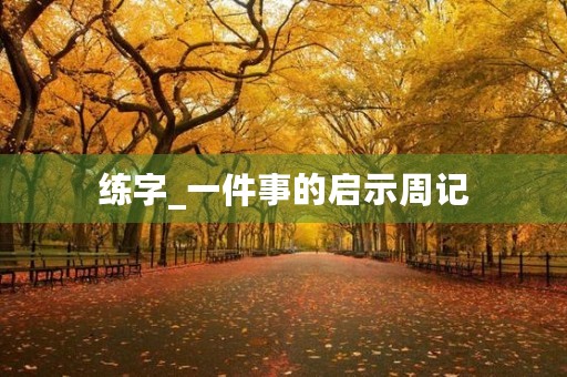 练字_一件事的启示周记 练字_一件事的启示周记