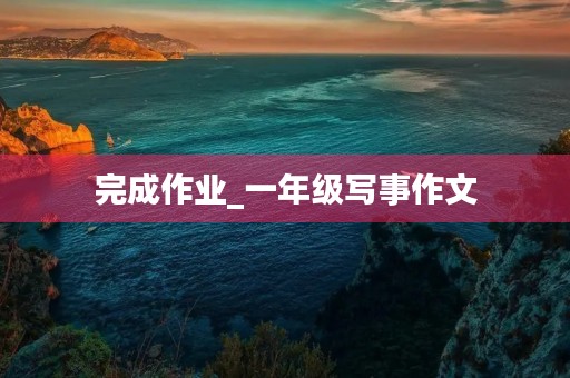 完成作业_一年级写事作文