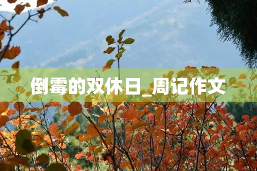 倒霉的双休日_周记作文 倒霉的双休日_周记作文
