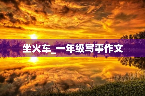 坐火车_一年级写事作文