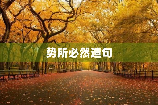 势所必然造句 势所必然造句