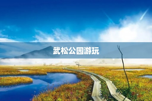 武松公园游玩