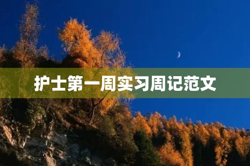 护士第一周实习周记范文 护士第一周实习周记范文