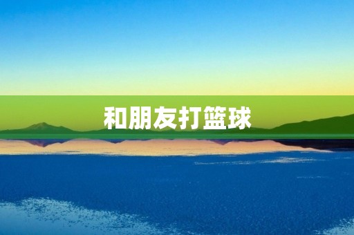 和朋友打篮球