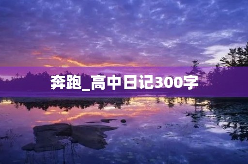 奔跑_高中日记300字 奔跑_高中日记300字