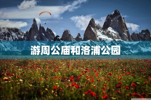 游周公庙和洛浦公园 游周公庙和洛浦公园