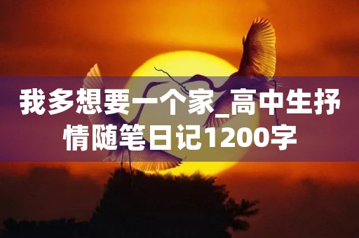 我多想要一个家_高中生抒情随笔日记1200字