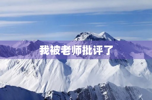 我被老师批评了 我被老师批评了