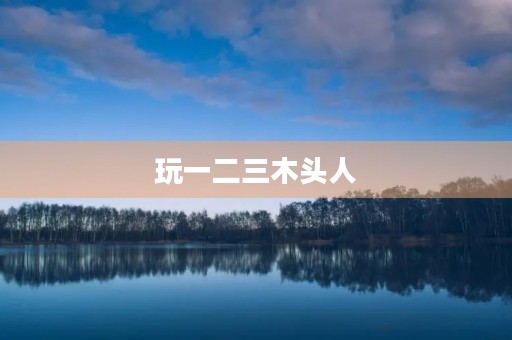 玩一二三木头人 玩一二三木头人