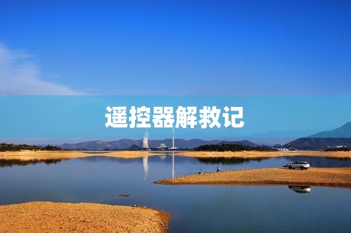 遥控器解救记 遥控器解救记