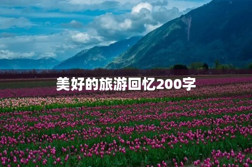 美好的旅游回忆200字 美好的旅游回忆200字
