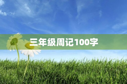 三年级周记100字 三年级周记100字