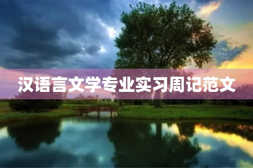 汉语言文学专业实习周记范文 汉语言文学专业实习周记范文