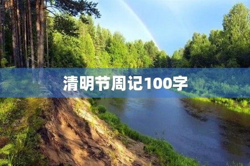清明节周记100字 清明节周记100字