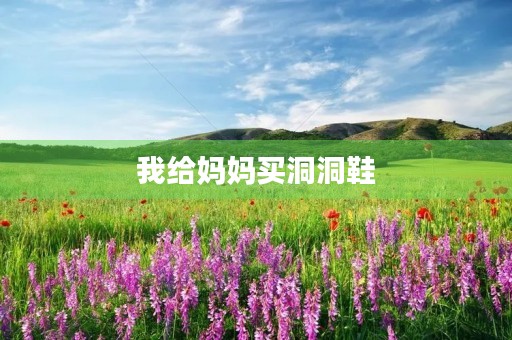 我给妈妈买洞洞鞋 我给妈妈买洞洞鞋