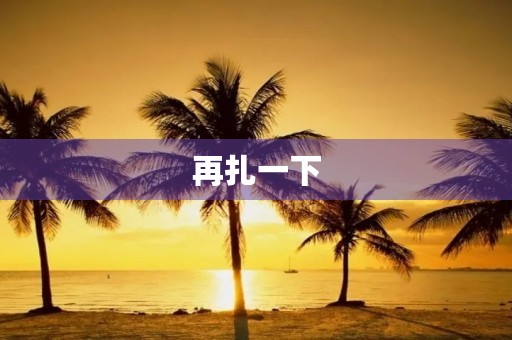 再扎一下 再扎一下