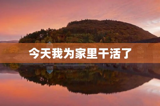今天我为家里干活了