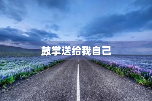 鼓掌送给我自己