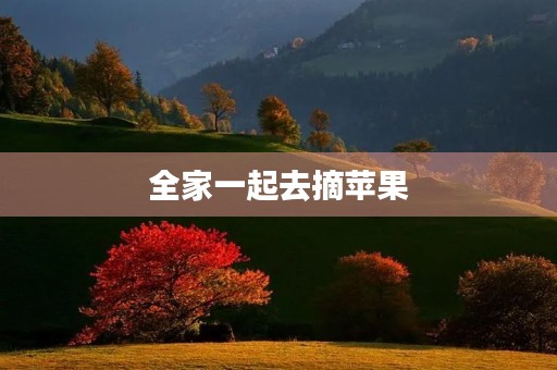 全家一起去摘苹果