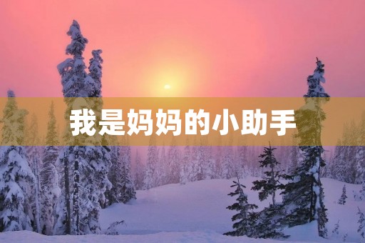 我是妈妈的小助手 我是妈妈的小助手