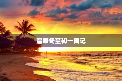 温暖冬至初一周记 温暖冬至初一周记