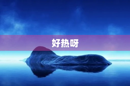 好热呀 好热呀
