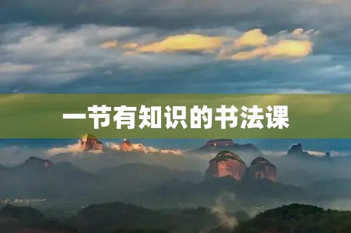 一节有知识的书法课 一节有知识的书法课