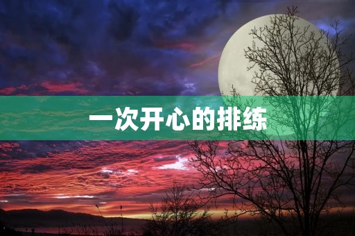 一次开心的排练 一次开心的排练