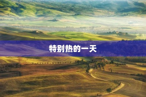 特别热的一天 特别热的一天