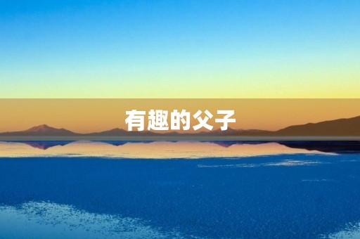 有趣的父子 有趣的父子