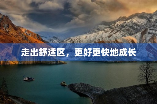 走出舒适区,更好更快地成长 走出舒适区,更好更快地成长