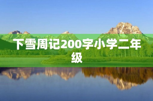 下雪周记200字小学二年级 下雪周记200字小学二年级