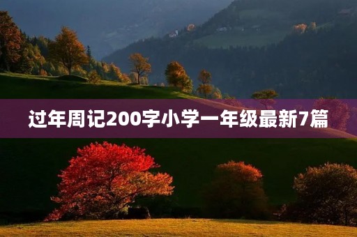 过年周记200字小学一年级最新7篇