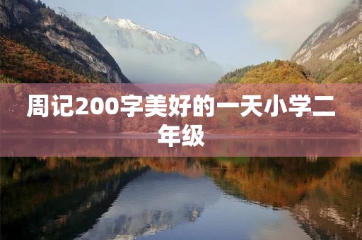周记200字美好的一天小学二年级 周记200字美好的一天小学二年级