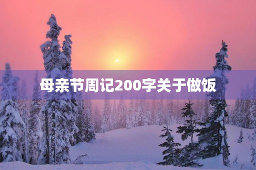 母亲节周记200字关于做饭 母亲节周记200字关于做饭