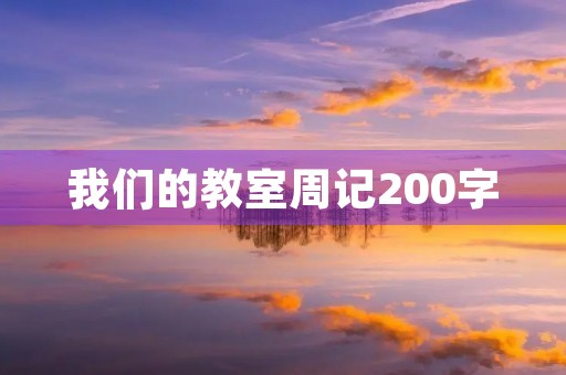 我们的教室周记200字 我们的教室周记200字