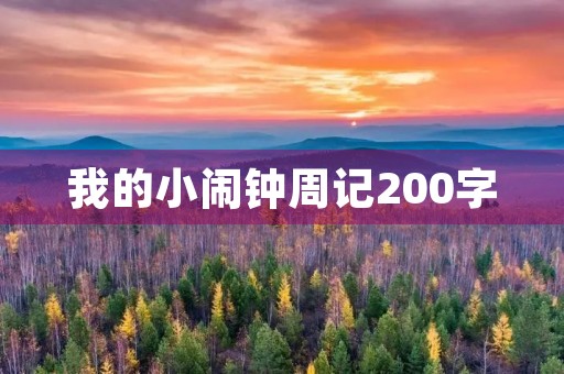 我的小闹钟周记200字 我的小闹钟周记200字