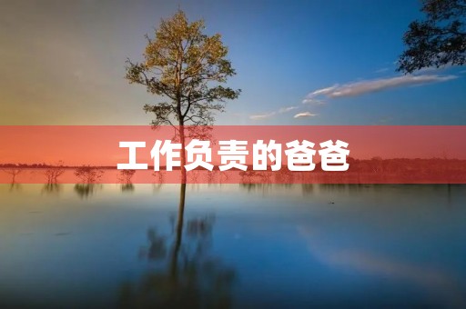 工作负责的爸爸 工作负责的爸爸