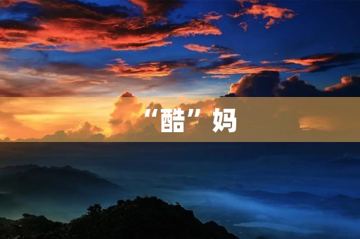 “酷”妈 “酷”妈