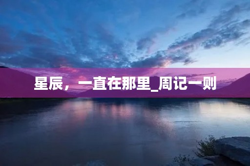 星辰,一直在那里_周记一则 星辰,一直在那里_周记一则