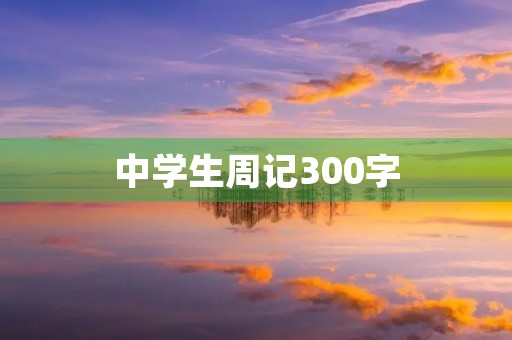 中学生周记300字 中学生周记300字