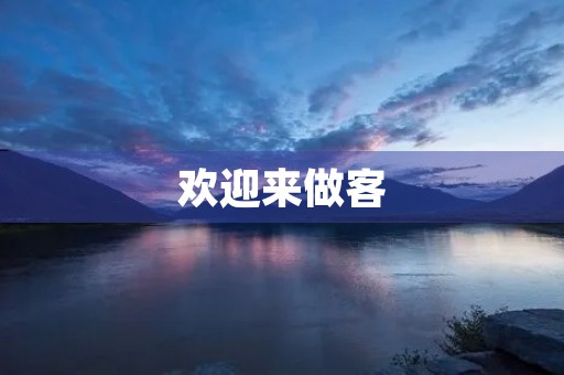 欢迎来做客 欢迎来做客