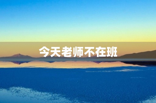 今天老师不在班 今天老师不在班