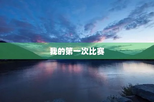 我的第一次比赛 我的第一次比赛