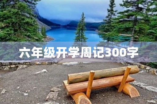 六年级开学周记300字 六年级开学周记300字