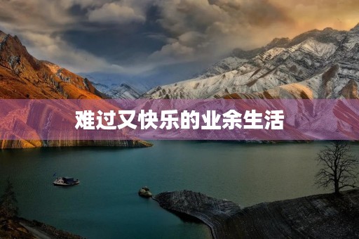 难过又快乐的业余生活