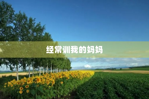 经常训我的妈妈 经常训我的妈妈