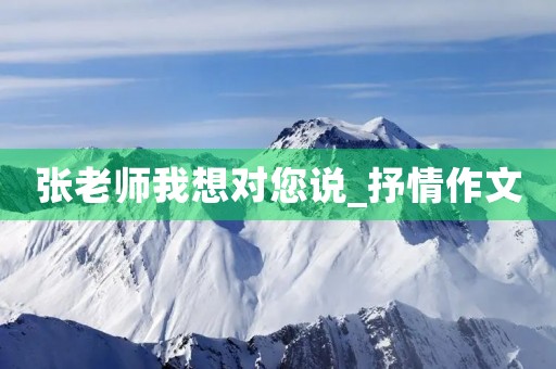 张老师我想对您说_抒情作文 张老师我想对您说_抒情作文