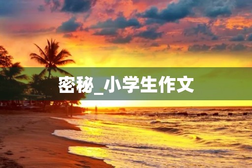 密秘_小学生作文 密秘_小学生作文